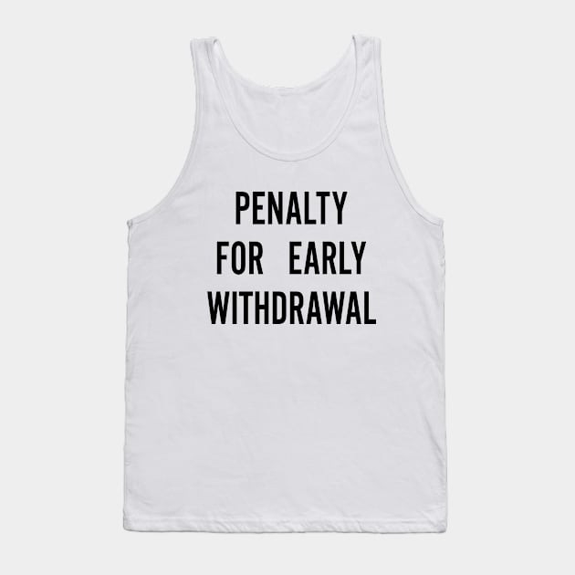 Penalty For Early Withdrawal Tank Top by AngryMongoAff
